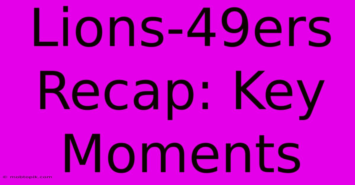 Lions-49ers Recap: Key Moments