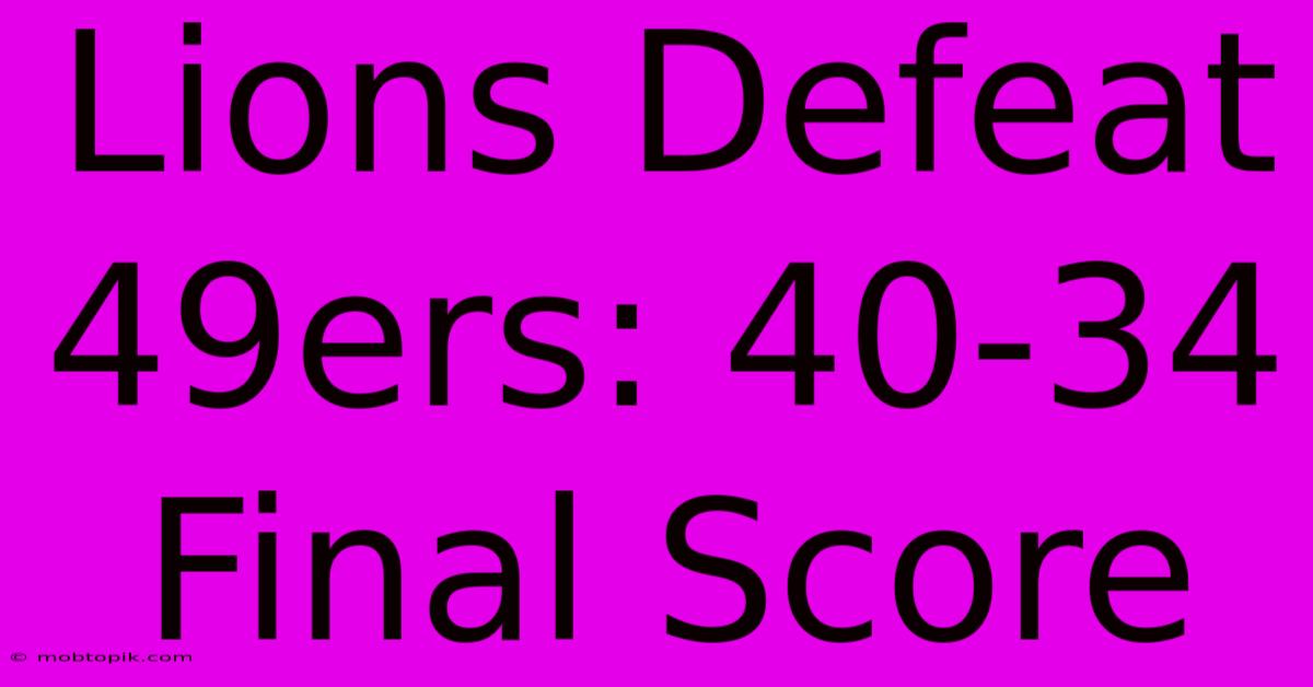 Lions Defeat 49ers: 40-34 Final Score