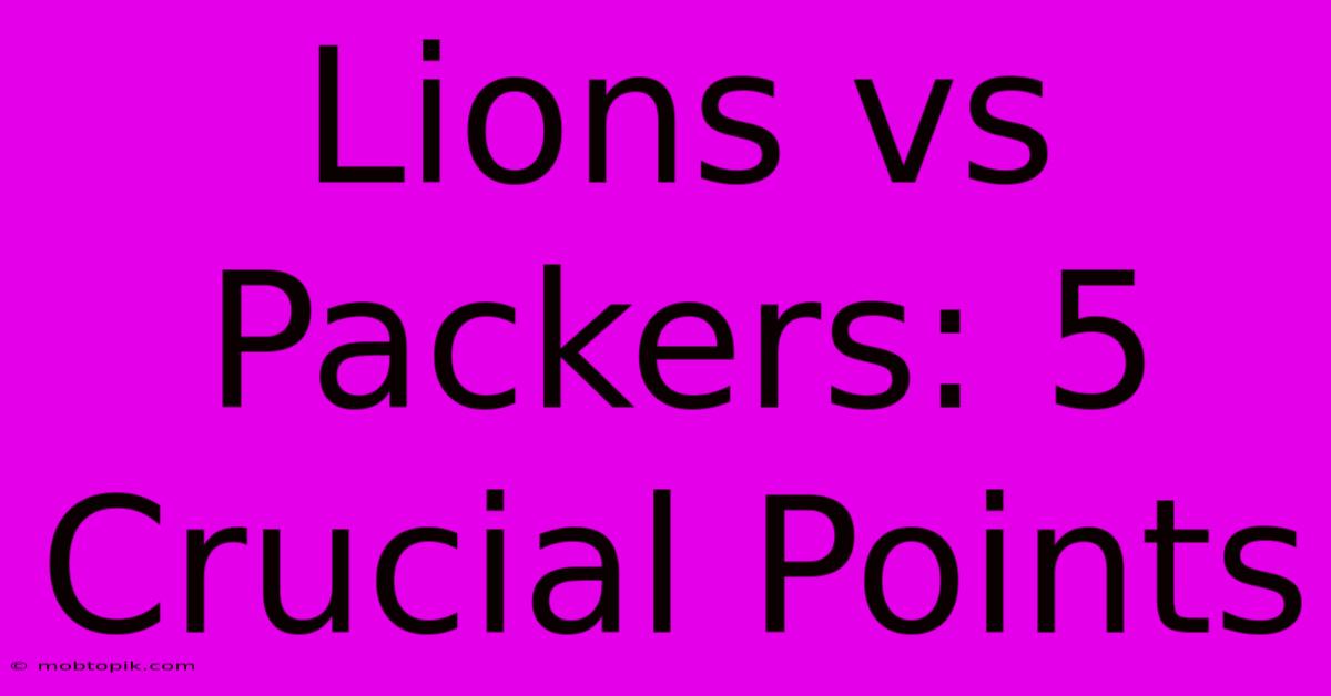 Lions Vs Packers: 5 Crucial Points Lions Vs Packers: 5 Crucial Points