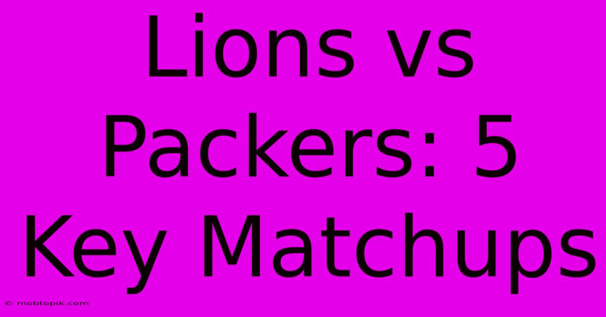 Lions Vs Packers: 5 Key Matchups Lions Vs Packers: 5 Key Matchups