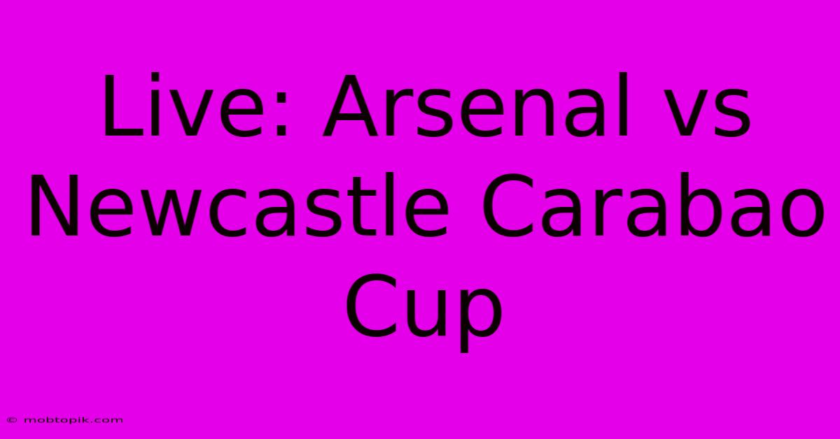 Live: Arsenal Vs Newcastle Carabao Cup