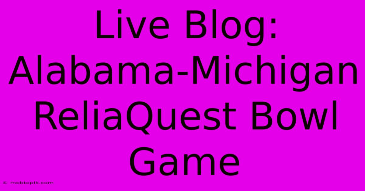 Live Blog: Alabama-Michigan ReliaQuest Bowl Game