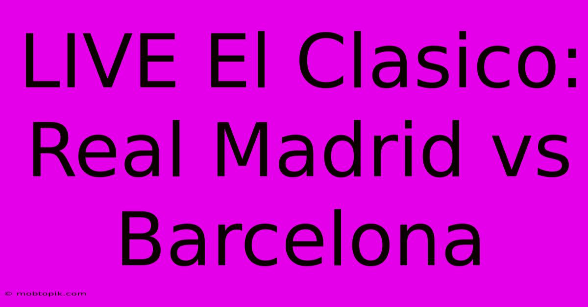 LIVE El Clasico: Real Madrid Vs Barcelona