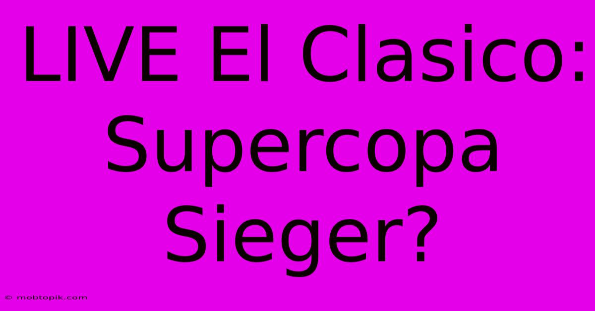 LIVE El Clasico: Supercopa Sieger?