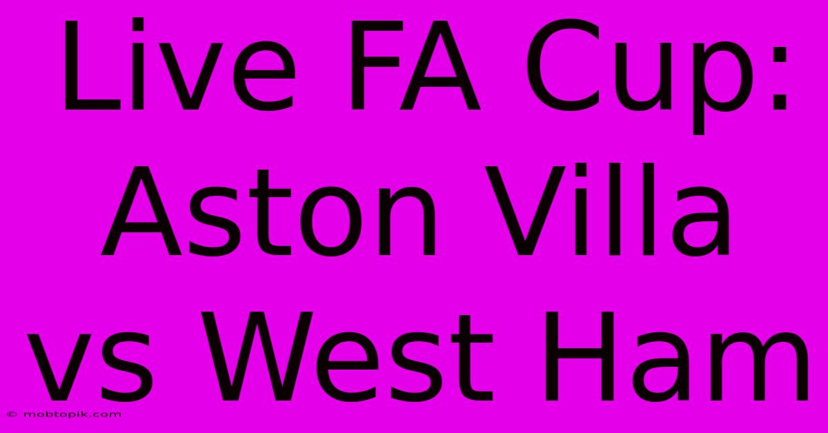 Live FA Cup: Aston Villa Vs West Ham