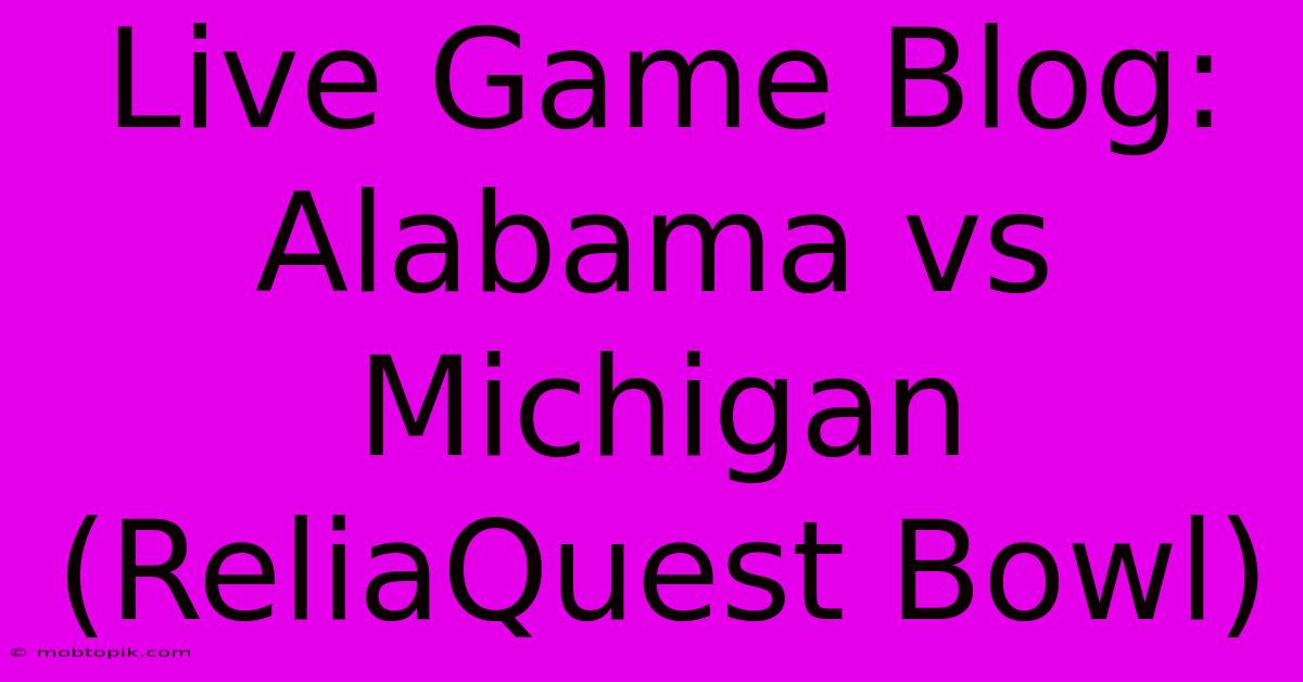 Live Game Blog: Alabama Vs Michigan (ReliaQuest Bowl)