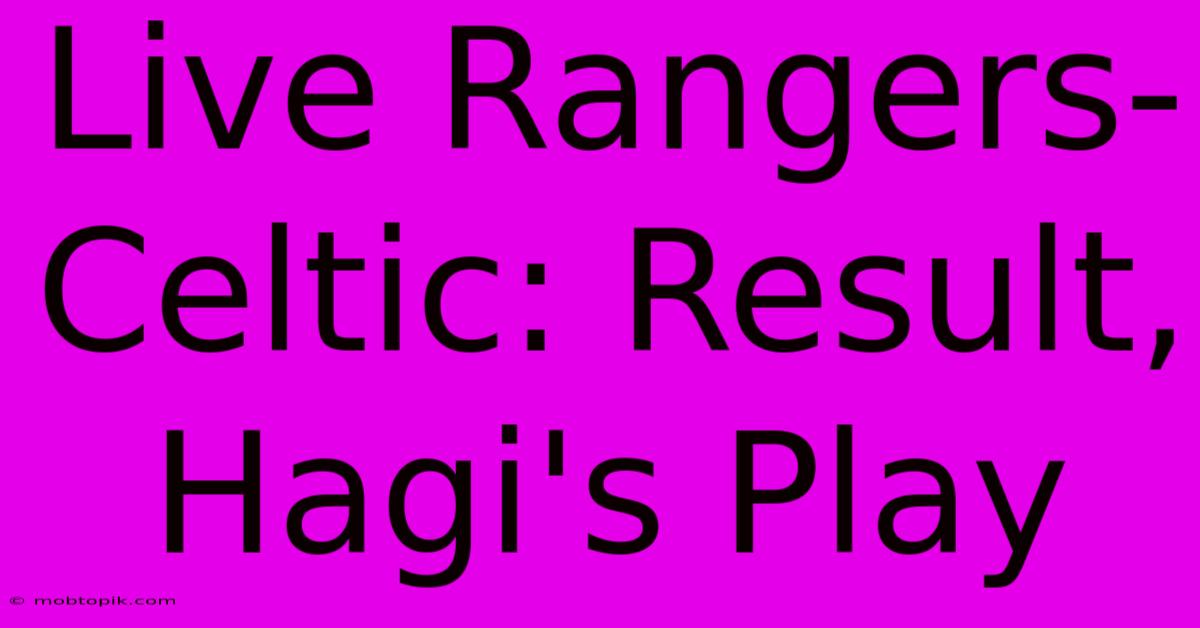 Live Rangers-Celtic: Result, Hagi's Play