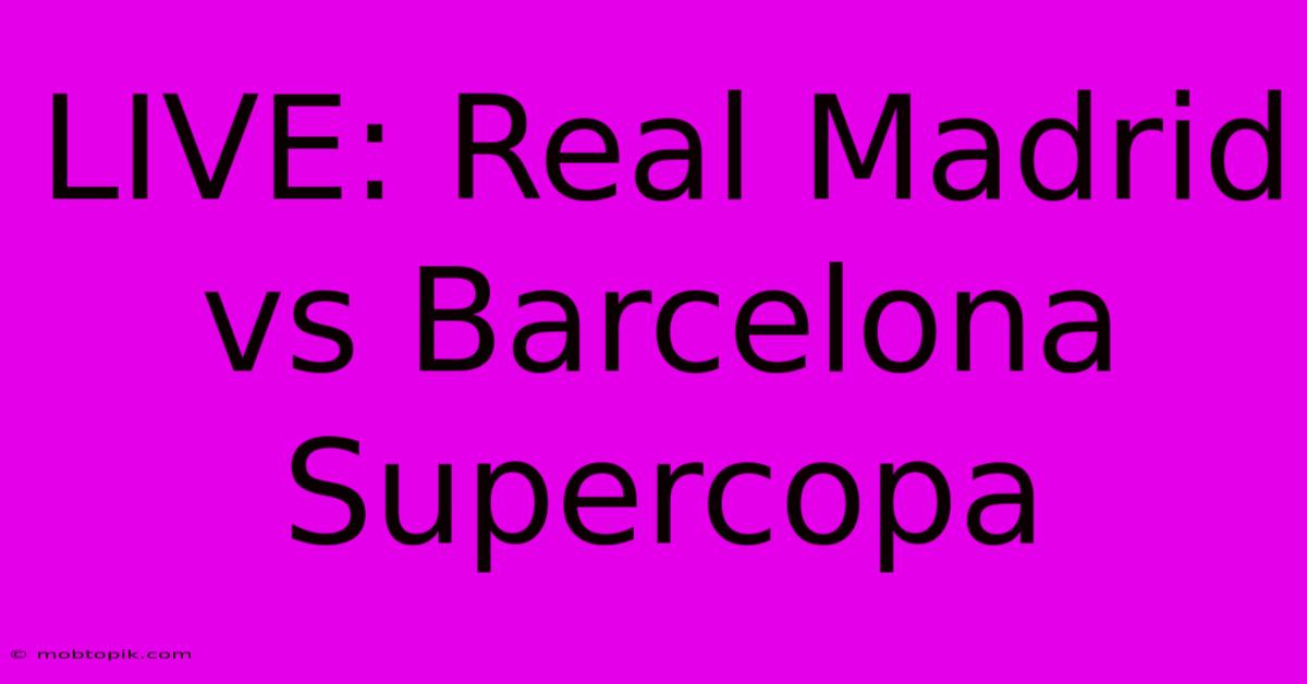 LIVE: Real Madrid Vs Barcelona Supercopa