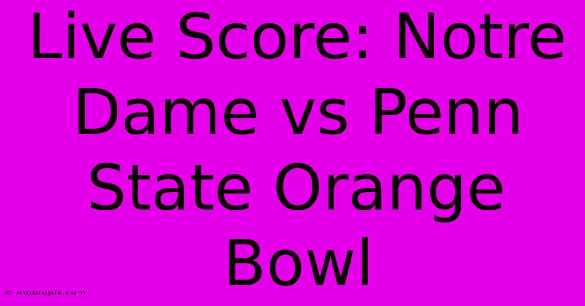 Live Score: Notre Dame Vs Penn State Orange Bowl