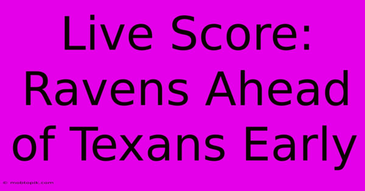 Live Score: Ravens Ahead Of Texans Early