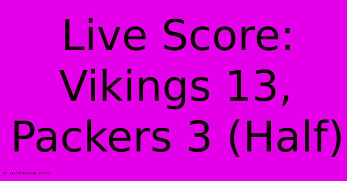 Live Score: Vikings 13, Packers 3 (Half)