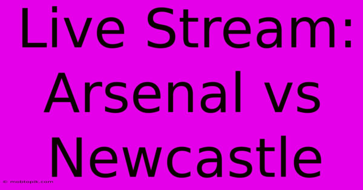 Live Stream: Arsenal Vs Newcastle