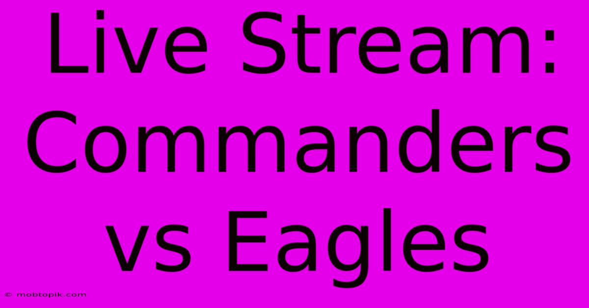 Live Stream: Commanders Vs Eagles