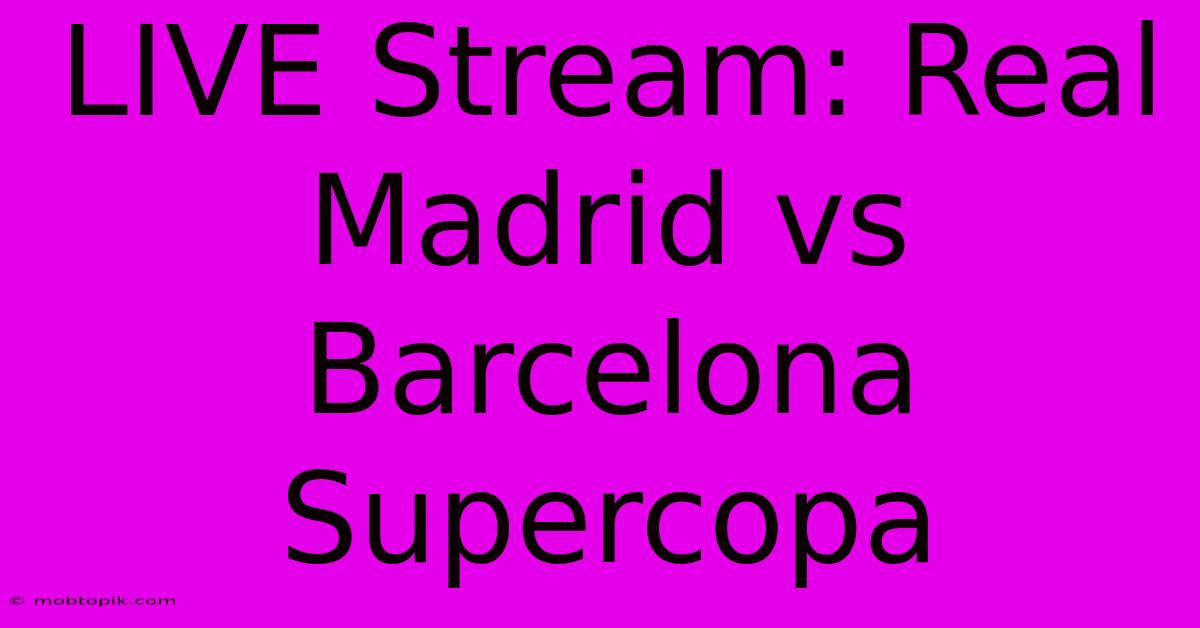 LIVE Stream: Real Madrid Vs Barcelona Supercopa