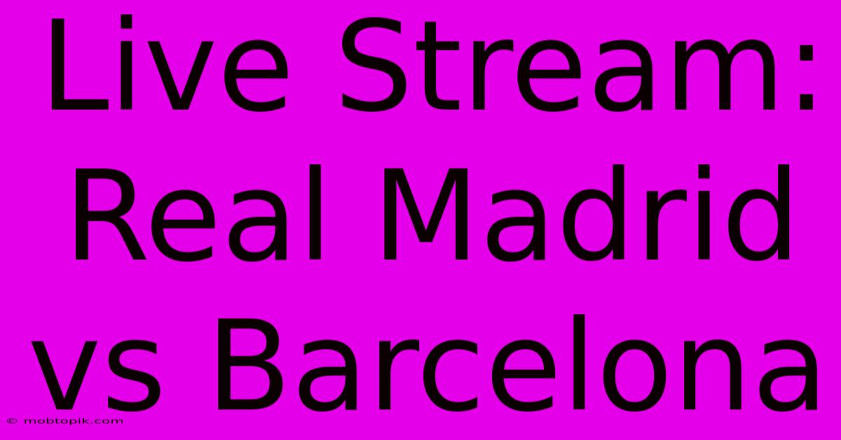 Live Stream: Real Madrid Vs Barcelona