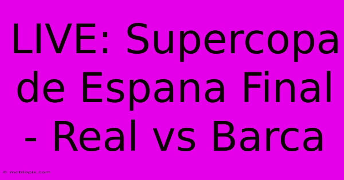 LIVE: Supercopa De Espana Final - Real Vs Barca