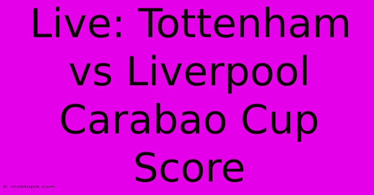 Live: Tottenham Vs Liverpool Carabao Cup Score