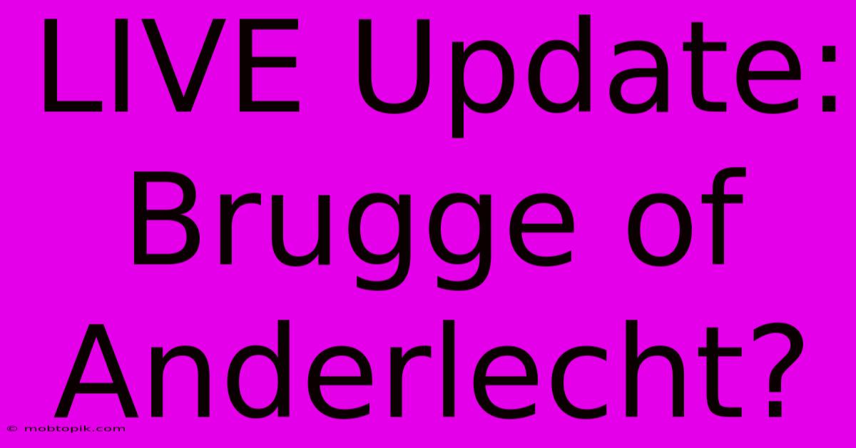 LIVE Update: Brugge Of Anderlecht?