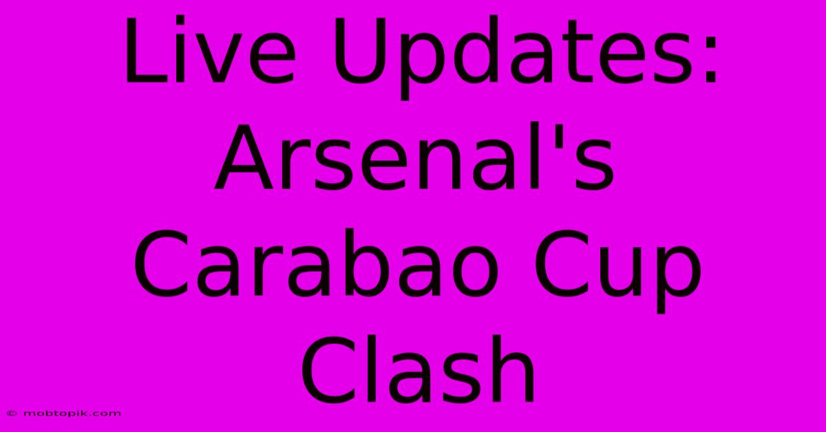 Live Updates: Arsenal's Carabao Cup Clash