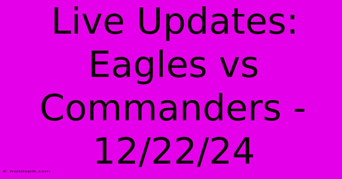 Live Updates: Eagles Vs Commanders - 12/22/24