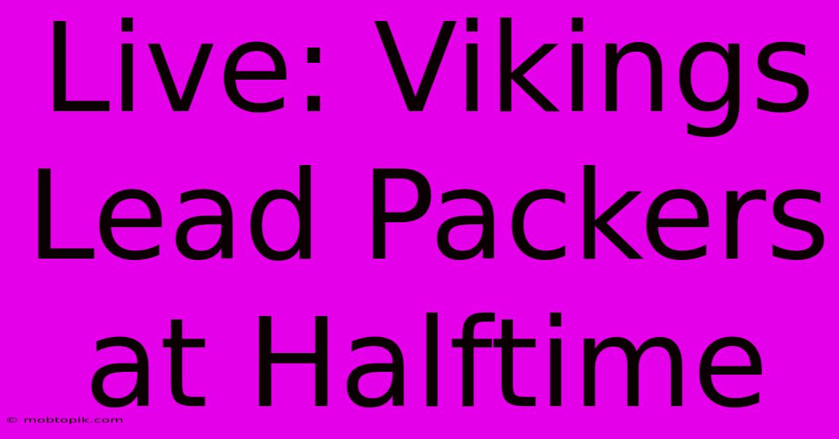 Live: Vikings Lead Packers At Halftime