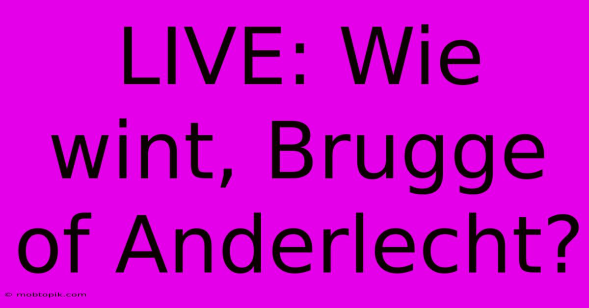 LIVE: Wie Wint, Brugge Of Anderlecht?