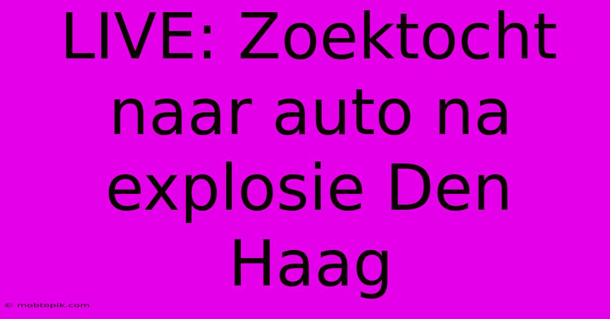 LIVE: Zoektocht Naar Auto Na Explosie Den Haag LIVE: Zoektocht Naar Auto Na Explosie Den Haag