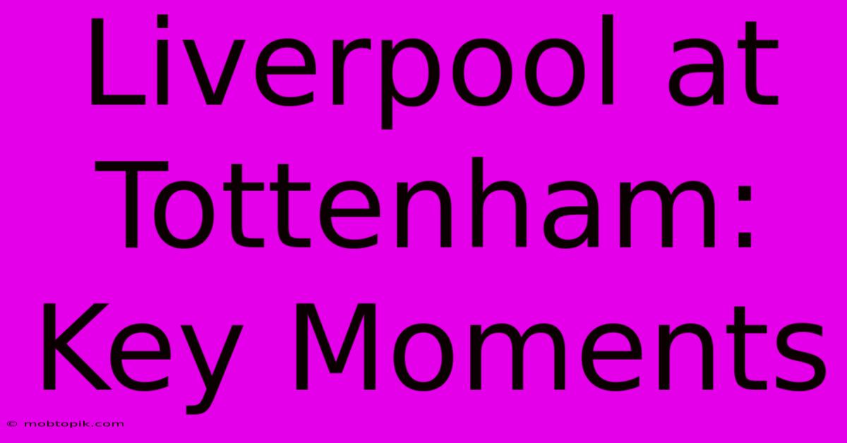 Liverpool At Tottenham: Key Moments