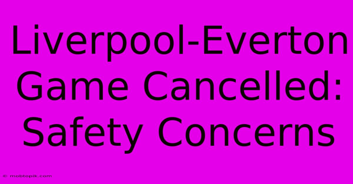 Liverpool-Everton Game Cancelled: Safety Concerns Liverpool-Everton Game Cancelled: Safety Concerns