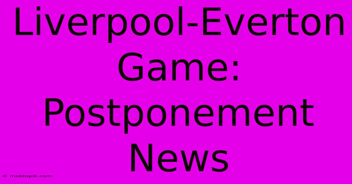 Liverpool-Everton Game: Postponement News Liverpool-Everton Game: Postponement News