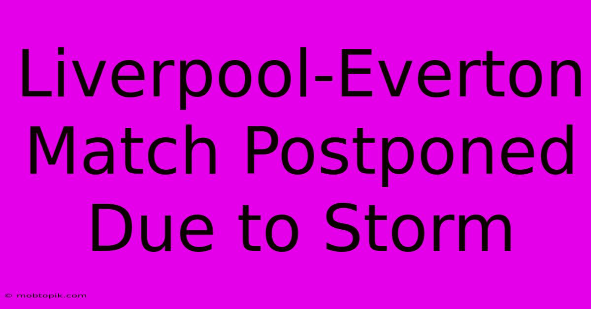 Liverpool-Everton Match Postponed Due To Storm Liverpool-Everton Match Postponed Due To Storm