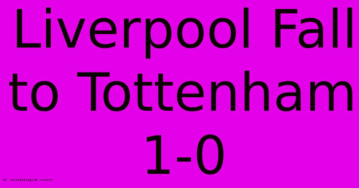 Liverpool Fall To Tottenham 1-0