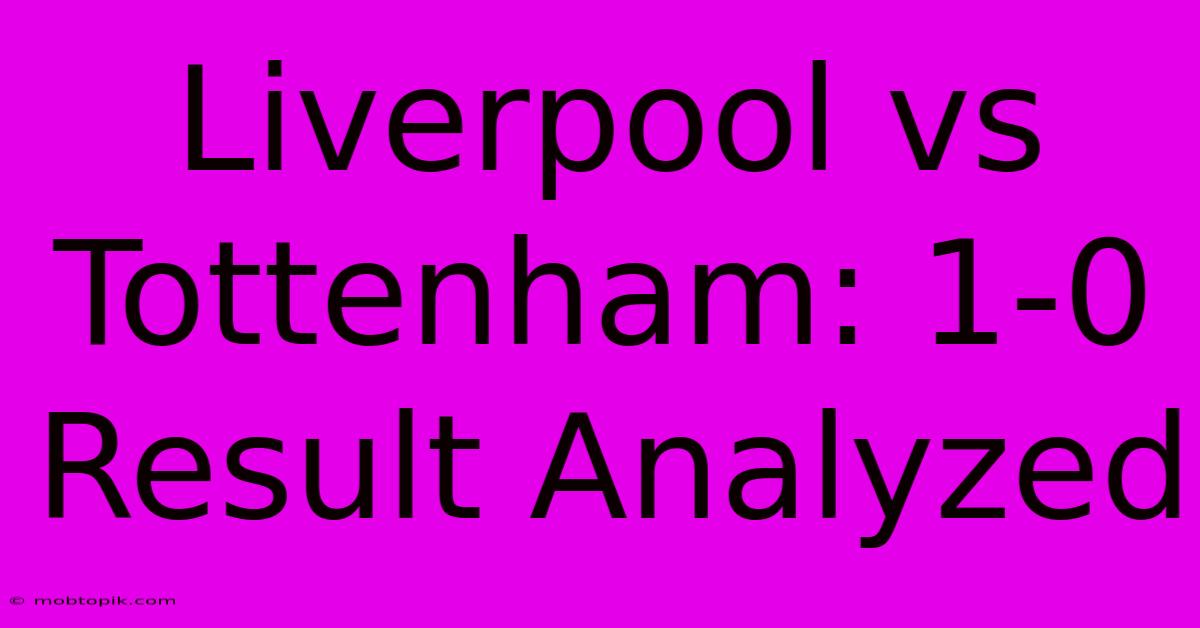 Liverpool Vs Tottenham: 1-0 Result Analyzed