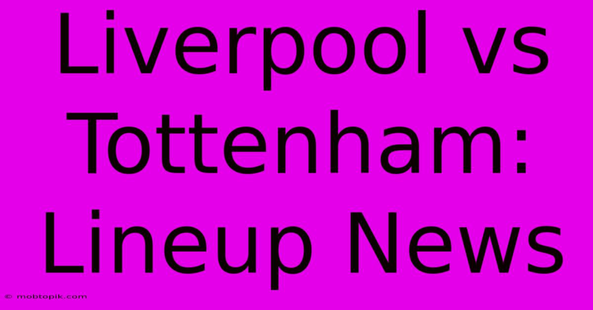 Liverpool Vs Tottenham: Lineup News