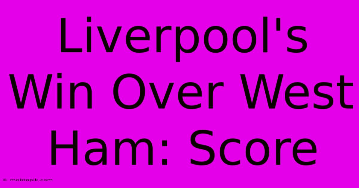 Liverpool's Win Over West Ham: Score