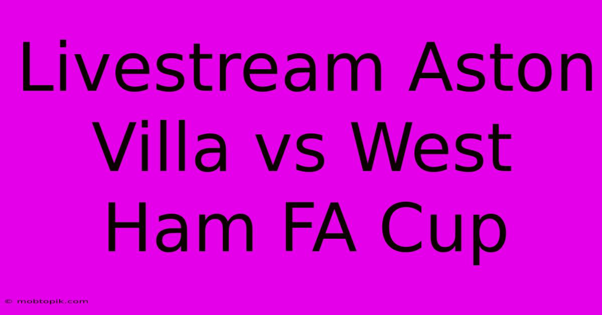 Livestream Aston Villa Vs West Ham FA Cup