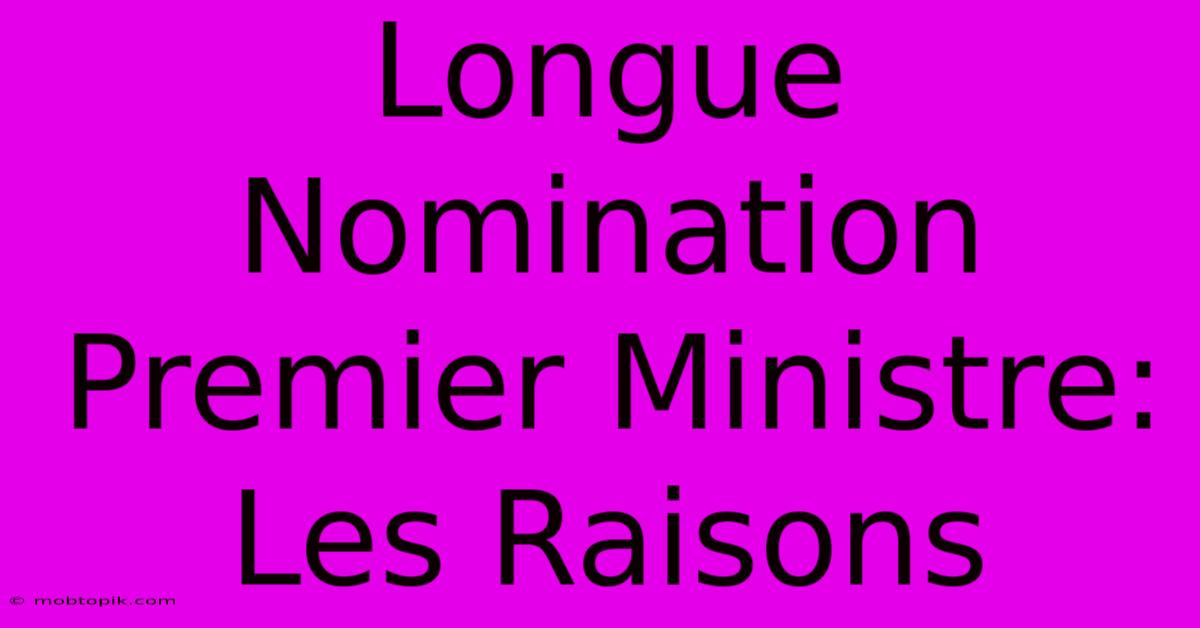Longue Nomination Premier Ministre: Les Raisons Longue Nomination Premier Ministre: Les Raisons
