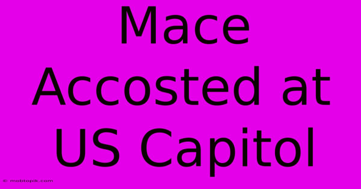 Mace Accosted At US Capitol Mace Accosted At US Capitol