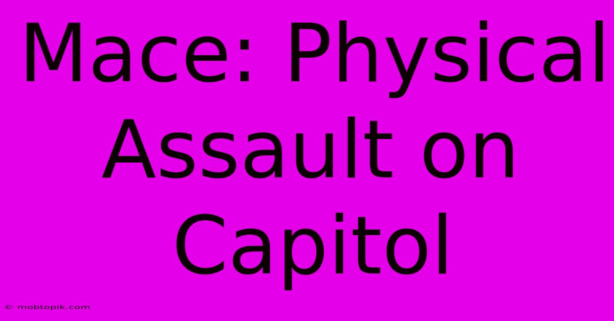 Mace: Physical Assault On Capitol Mace: Physical Assault On Capitol