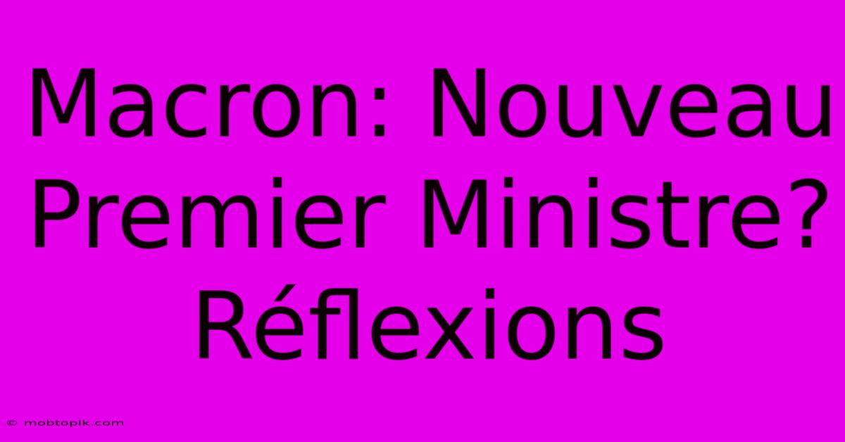 Macron: Nouveau Premier Ministre? Réflexions Macron: Nouveau Premier Ministre? Réflexions
