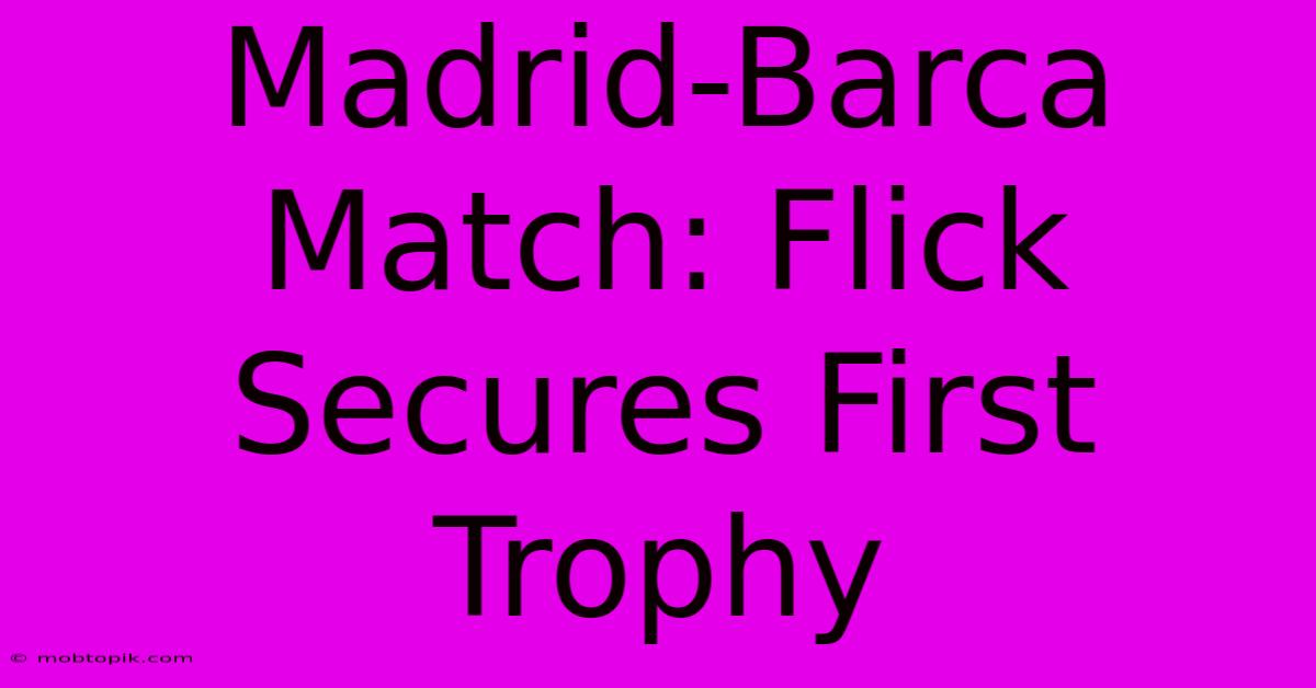 Madrid-Barca Match: Flick Secures First Trophy