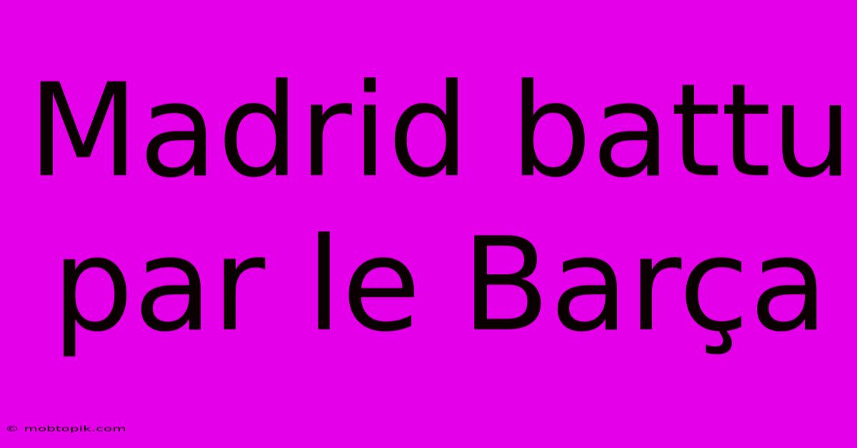 Madrid Battu Par Le Barça