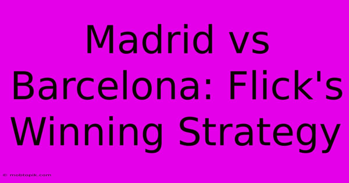 Madrid Vs Barcelona: Flick's Winning Strategy