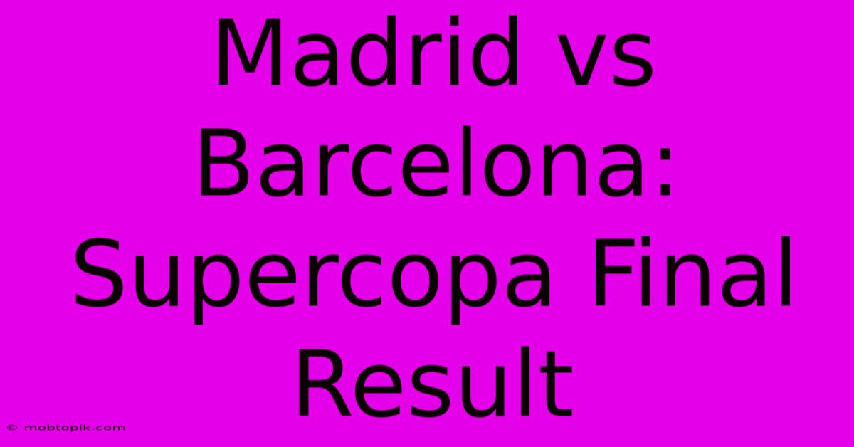 Madrid Vs Barcelona: Supercopa Final Result