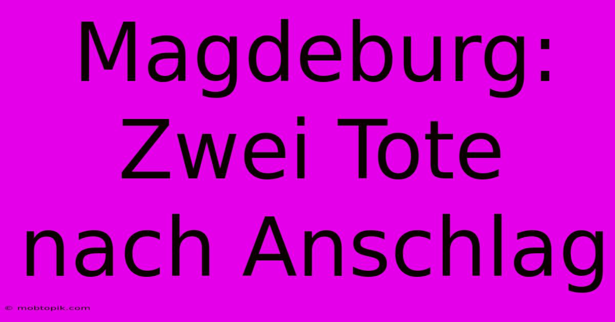 Magdeburg: Zwei Tote Nach Anschlag