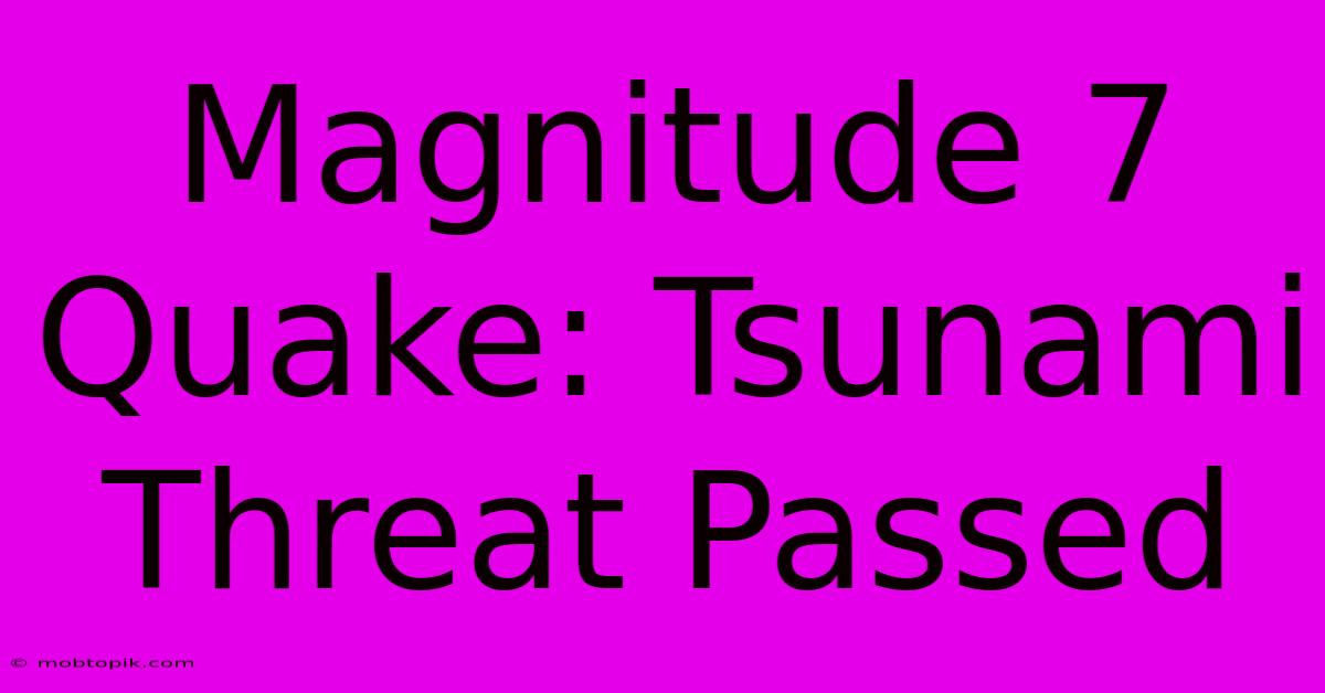 Magnitude 7 Quake: Tsunami Threat Passed Magnitude 7 Quake: Tsunami Threat Passed