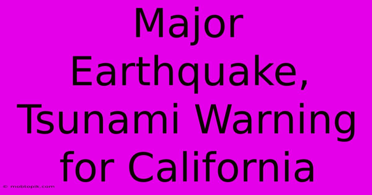 Major Earthquake, Tsunami Warning For California Major Earthquake, Tsunami Warning For California