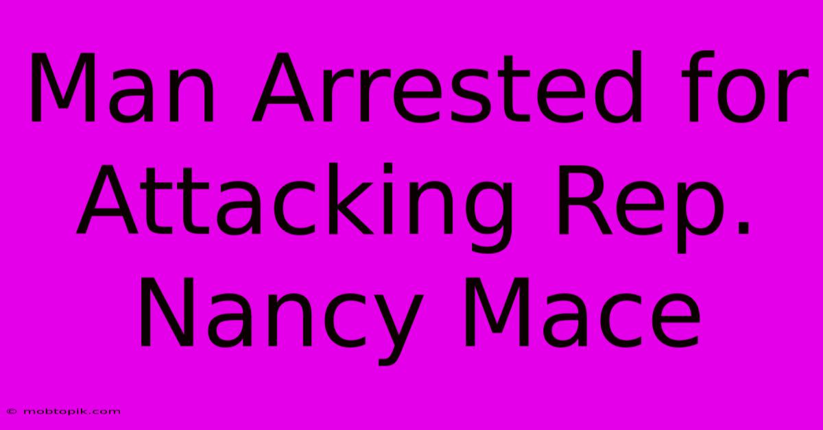 Man Arrested For Attacking Rep. Nancy Mace Man Arrested For Attacking Rep. Nancy Mace