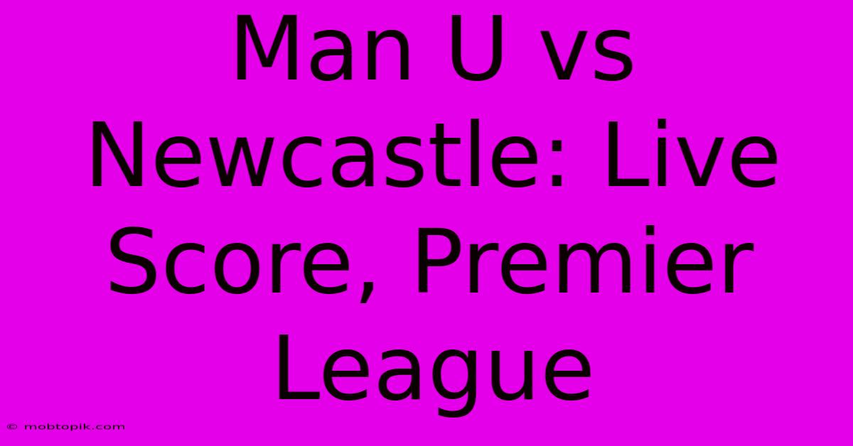 Man U Vs Newcastle: Live Score, Premier League