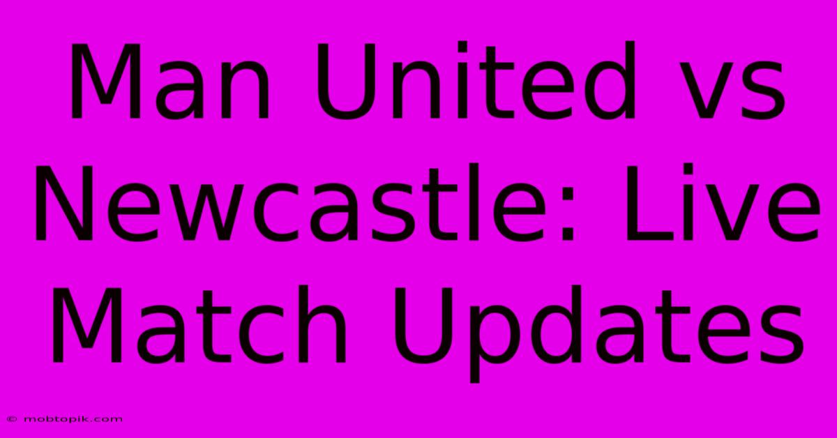 Man United Vs Newcastle: Live Match Updates